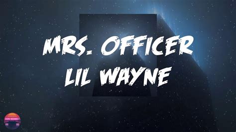 About Mrs. Officer "Mrs. Officer" is the fourth single from Lil Wayne's album Tha Carter III. Its lyrics explore the tension between criminal suspects and police officers by portraying a relationship between Lil Wayne and a female police officer; it goes so far as to reference the famous rap song "Fuck tha Police" (though in a literal sense).